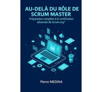 Au-delà du rôle de Scrum Master: Préparation complète à la certification avancée de Scrum.org®