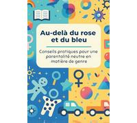 Au-delà du rose et du bleu : Conseils pratiques pour une parentalité neutre en matière de genre