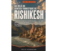 Au-delà du sentier touristique de Rishikesh: Le guide de voyage de la capitale du yoga pour les amateurs de rafting, les routards, les familles et les pèlerins.