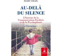 Mary Craig – Au-delà du silence – L'histoire de la communication facilitée et de la psychophanie