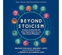 Au-delà du stoïcisme : un guide pour la bonne vie avec les stoïciens, les sceptiques, les épicuriens et d'autres philosophes anciens