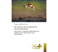 Au-dessus de la captivité et des persécutions Avec Jésus, la captivité démoniaque est jugulée, et les persécutions sont surmontée - Tchagnirou Abdel-Nazif Zimari - Croix Du Salut - broché - Essai