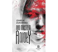 Au-dessus de la Cité des Anges. La série Commissaire Franz Thiedtke. Volume 3 - Izabela Żukowska (Literatur, Roman auf Polnisch)
