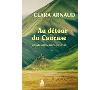 Clara Arnaud – Au détour du Caucase : Conversation avec un cheval – Poche