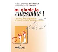Au diable la culpabilité !: cessez de vous culpabilisez et retrouvez votre liberté intérieure