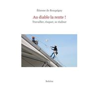 Au diable la rente! Travailler, risquer, se réaliser - Étienne De Rocquigny - Boleine - broché - Essai