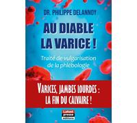 Au diable la varice ! Varices, jambes lourdes : la fin du calvaire ! - Philippe Delannoy - Lafont Presse - broché - Essai