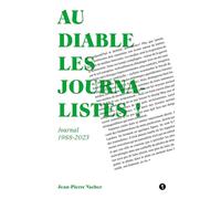 Au diable les journalistes !: Journal 1988-2023