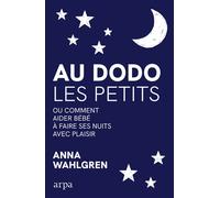 Au dodo les petits - Ou comment aider bébé à faire ses nuits avec plaisir - Anna Wahlgren - Arpa - broché - Guide