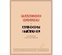 Au doigt et à l'oeil Françoise Huguier (Auteur)