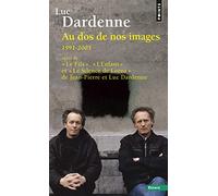 Au dos de nos images (1991-2005), suivi des scénarios de Le Fils, L'Enfant et Le Silence de Lorna