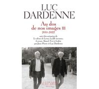 Au Dos De Nos Images - Tome 3, 2014-2022 - Suivi Des Scénarios De Le Silence De Lorna - La Fille Inconnue - Le Jeune Ahmed - Tori Et Lokita