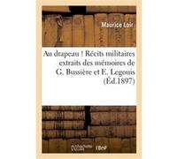 Au drapeau ! Récits militaires extraits des mémoires de G. Bussière et E. Legouis, du Cte de Ségur Maurice Loir (Auteur)