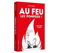 Au Feu Les Pompiers ! - Histoires Vraies