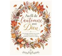 Au fil de l’automne avec Dieu: 30 coloriages chrétiens avec versets et méditations pour cultiver la gratitude, la paix et la confiance