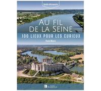 Au Fil De La Seine - 100 Lieux Pour Les Curieux