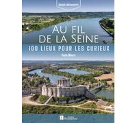 Au fil de la Seine: 100 lieux pour les curieux