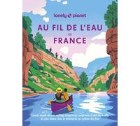 Au fil de l'eau en France - Canoë, kayak de mer, rafting, canyoning, randonnée à pied ou à vélo - Lonely Planet - Lonely Planet - broché - Guide