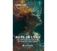 Au fil de l'eau: Les vertus extraordinaires de l'eau sur notre santé