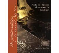 Au Fil De L'histoire Des Musées De Bordeaux - Des Premiers Antiques Au Musée D'aquitaine
