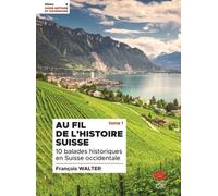 Au Fil De L'histoire Suisse - Tome 1, 10 Balades Historiques En Suisse Occidentale