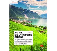 Au Fil De L'histoire Suisse - Tome 1, 10 Balades Historiques En Suisse Occidentale