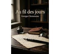 Au fil des jours: Une exploration des pensées et réflexions de Georges Clemenceau sur la vie, la mort et la condition humaine, tirées de ses chroniques.