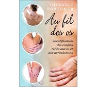 Au fil des os - Identification des conflits reliés aux os et aux articulations - Thibault Fortuner - Dauphin Blanc - broché - Essai