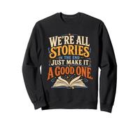 Au Final, Toutes Les Histoires en Font Une Bonne Histoire Sweatshirt
