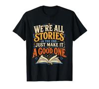 Au Final, Toutes Les Histoires en Font Une Bonne Histoire T-Shirt
