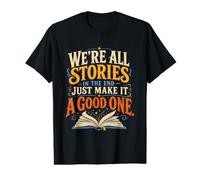 Au Final, Toutes Les Histoires en Font Une Bonne Histoire T-Shirt Graphique avec Valeur