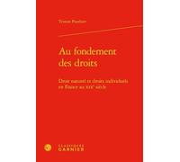 Au Fondement Des Droits - Droit Naturel Et Droits Individuels En France Au Xixe Siècle