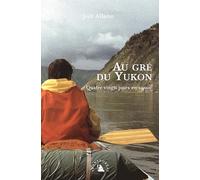 Au gré du Yukon. Quatre-vingts jours en canoë