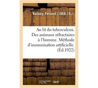 Au lit du tuberculeux. Des animaux réfractaires à l'homme. Méthode d'immunisation artificielle - Fernand Barbary - Hachette Bnf - broché - Livre