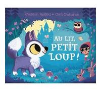 Au lit, petit loup ! Rhiannon Fielding (Auteur), Chris Chatterton (Illustration), Marie-Céline Mouraux (Traduction)