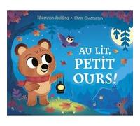 Au lit, petit ours ! Rhiannon Fielding (Auteur), Chris Chatterton (Illustration), Marie-Céline Mouraux (Traduction), Morgane Leloup (Conception couverture ou illustration)