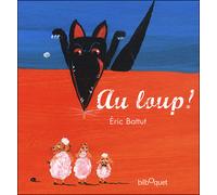 Au loup ! - Eric Battut - Bilboquet-Valbert - cartonné - Album jeunesse dès 3 ans