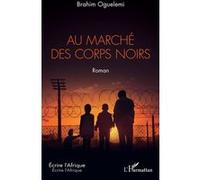 Au marché des corps noirs - Brahim Oguelemi - L'harmattan - broché - Roman