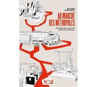 Au Marché Des Métropoles - Enquête Sur Le Pouvoir Urbain De La Finance
