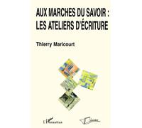 Au marches du savoir : les ateliers d'écriture Les ateliers d'écriture - Thierry Maricourt - L'harmattan - broché - Guide
