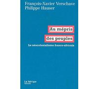 Au mépris des peuples: Le néocolonialisme franco-africain