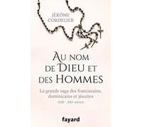 Au nom de Dieu et des hommes: La grande saga des franciscains, dominicains et jésuites (XIIIe-XXIe siècles)