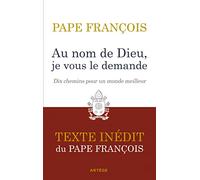 Au nom de Dieu, je vous le demande: Dix chemins pour un monde meilleur. Texte inédit.