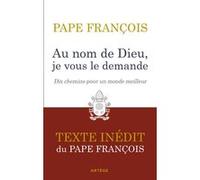 Au nom de Dieu, je vous le demande: Dix chemins pour un monde meilleur. Texte inédit.