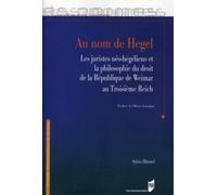 Au nom de Hegel: les juristes néo-hégéliens et la philosophie du droit de la République de Weimar au Troisième Reich