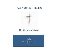 AU NOM DE JESUS: Du Verbe au Vivant