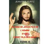 Au Nom de Jésus Fils de l'Homme et de Christ Fils des Dieux -Tome 2 - Jean-Paul Kurtz - Books On Demand - broché - Livre