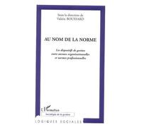 Au Nom De La Norme - Les Dispositifs De Gestion Entre Normes Organisationnelles Et Normes Professionnelles