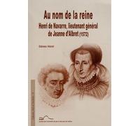 Au Nom De La Reine : Henri De Navarre, Lieutenant Général De Jeanne D'albret (1572)