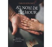 Au nom de l'amour: Séparation, Aliénation Parentale et Détention